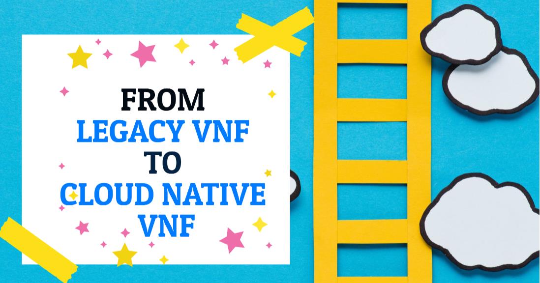 legacy VNF to Cloud Native VNF